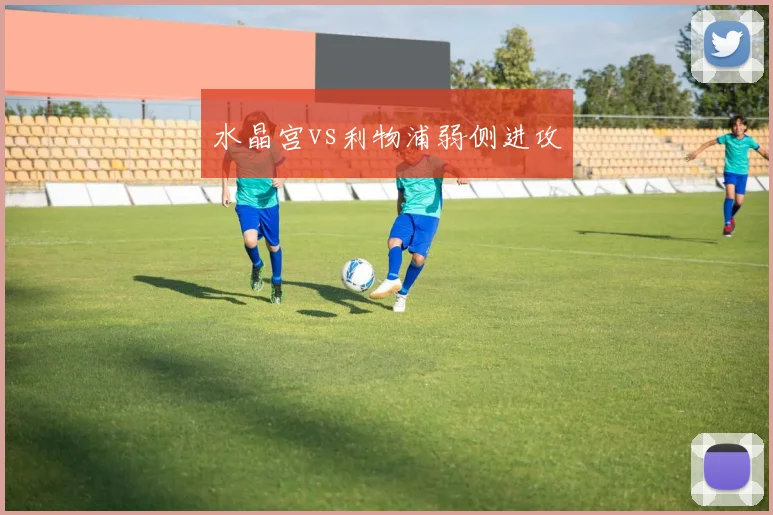 水晶宫vs利物浦弱侧进攻